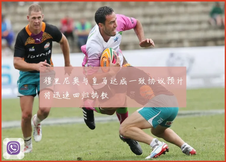 穆里尼奥与皇马达成一致协议预计将迅速回归执教