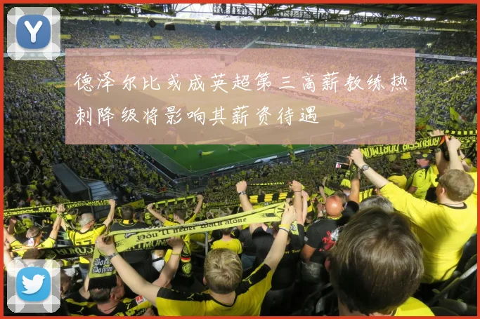德泽尔比或成英超第三高薪教练热刺降级将影响其薪资待遇