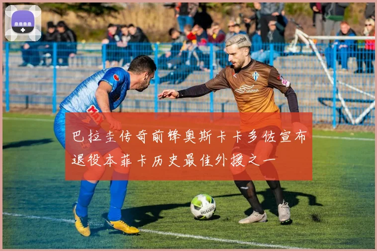 巴拉圭传奇前锋奥斯卡卡多佐宣布退役本菲卡历史最佳外援之一