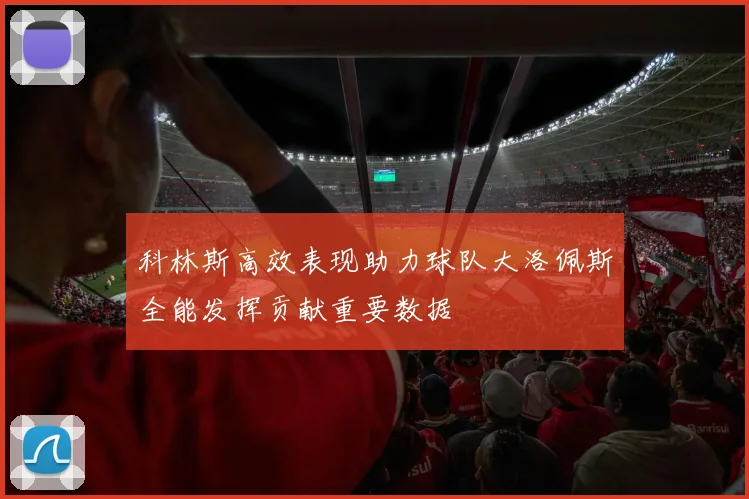 科林斯高效表现助力球队大洛佩斯全能发挥贡献重要数据
