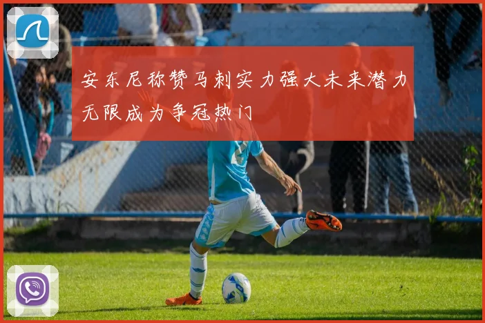 安东尼称赞马刺实力强大未来潜力无限成为争冠热门